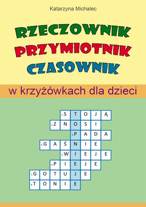 Tytuł: Rzeczownik, przymiotnik, czasownik w krzyżówkach dla dzieci
Autor: Katarzyna Michalec
Wydawnictwo: Wydawnictwo e-bookowo
Formaty: PDF