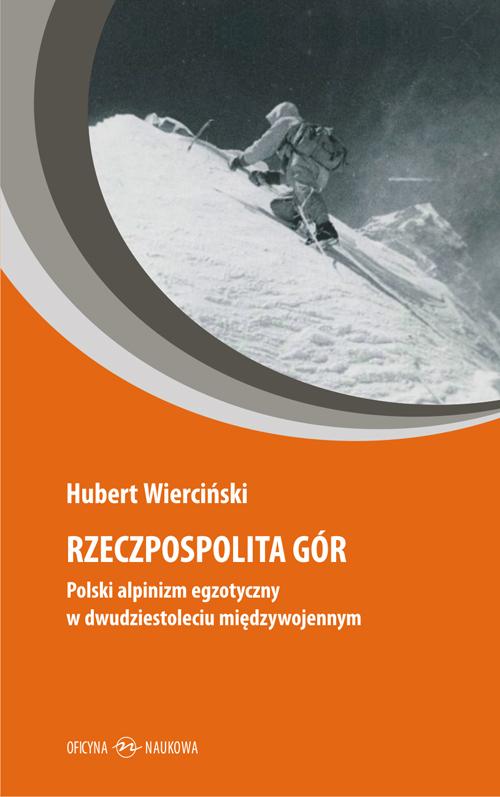 Tytuł: Rzeczpospolita gór. Polski alpinizm egzotyczny w dwudziestoleciu międzywojennym
Autor: Hubert Wierciński
Wydawnictwo: Oficyna Naukowa
Formaty: PDF
