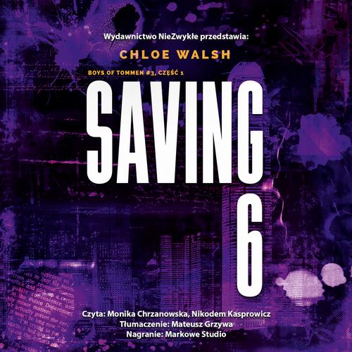 Tytuł: Saving 6. Część pierwsza
Autor: Chloe Walsh
Wydawnictwo: NieZwykłe Zagraniczne
Formaty: MP3