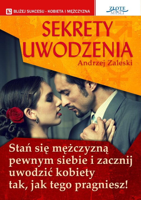 Sekrety uwodzenia. Stan się mężczyzną pewnym siebie i zacznij uwodzić kobiety tak, jak tego pragniesz! — okładka