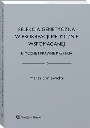 Selekcja genetyczna w prokreacji medycznie wspomaganej. Etyczne i prawne kryteria — okładka e-booka
