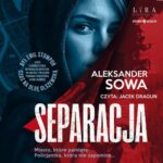 Tytuł: Separacja
Autor: Aleksander Sowa
Wydawnictwo: Storybox
Formaty: MP3