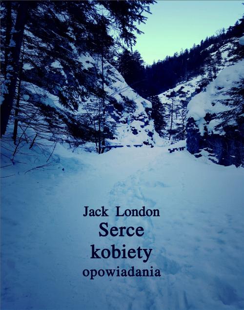 Tytuł: Serce kobiety
Autor: Jack London
Wydawnictwo: Armoryka
Formaty: EPUB, MOBI