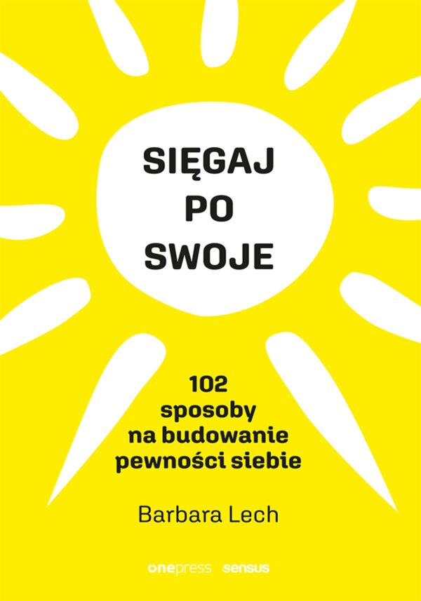 Sięgaj po swoje. 102 sposoby na budowanie pewności siebie — okładka