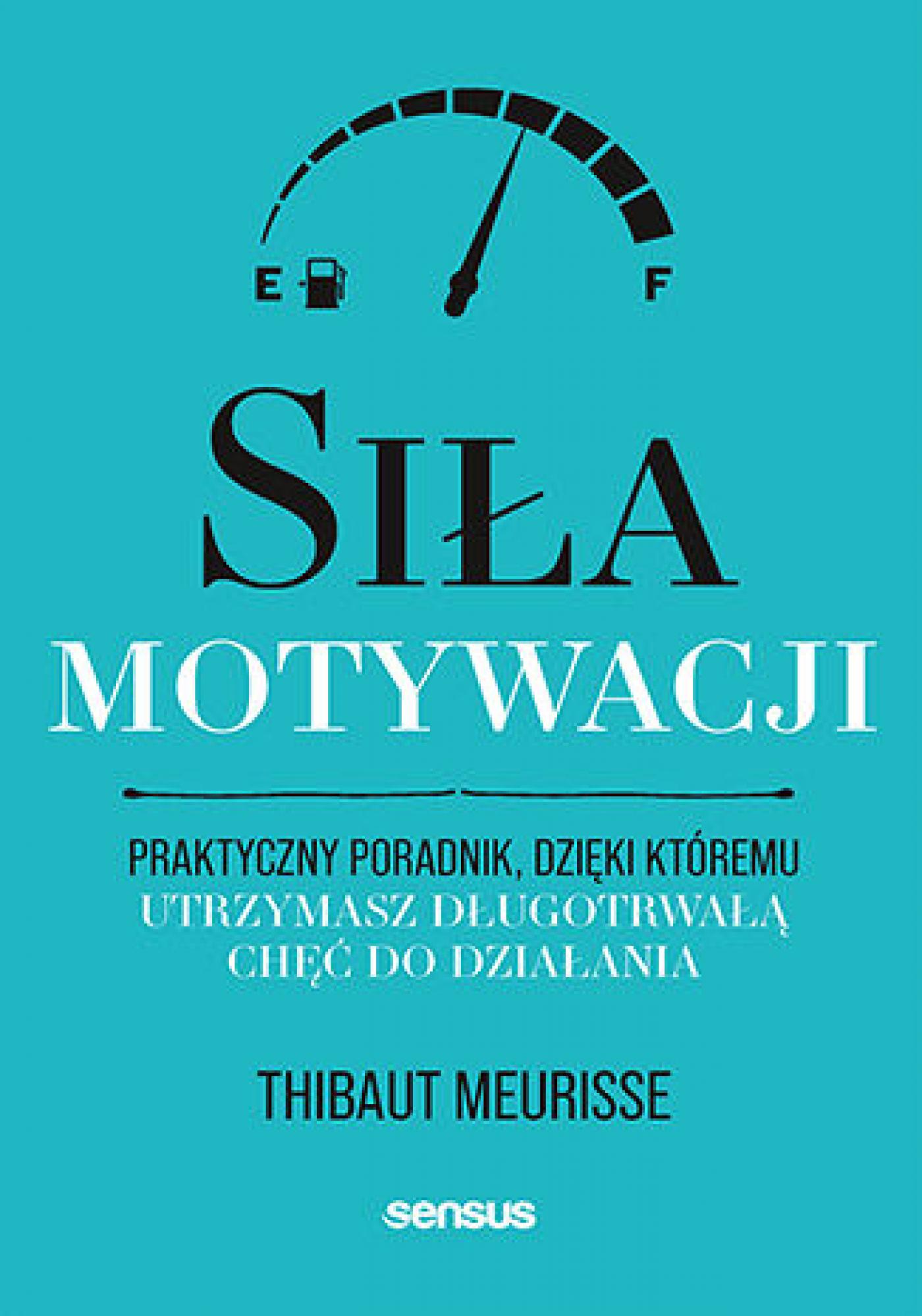 Tytuł: Siła motywacji. Praktyczny poradnik, dzięki któremu utrzymasz długotrwałą chęć do działania
Autor: Thibaut Meurisse
Wydawnictwo: Sensus
Formaty: EPUB, PDF, MOBI