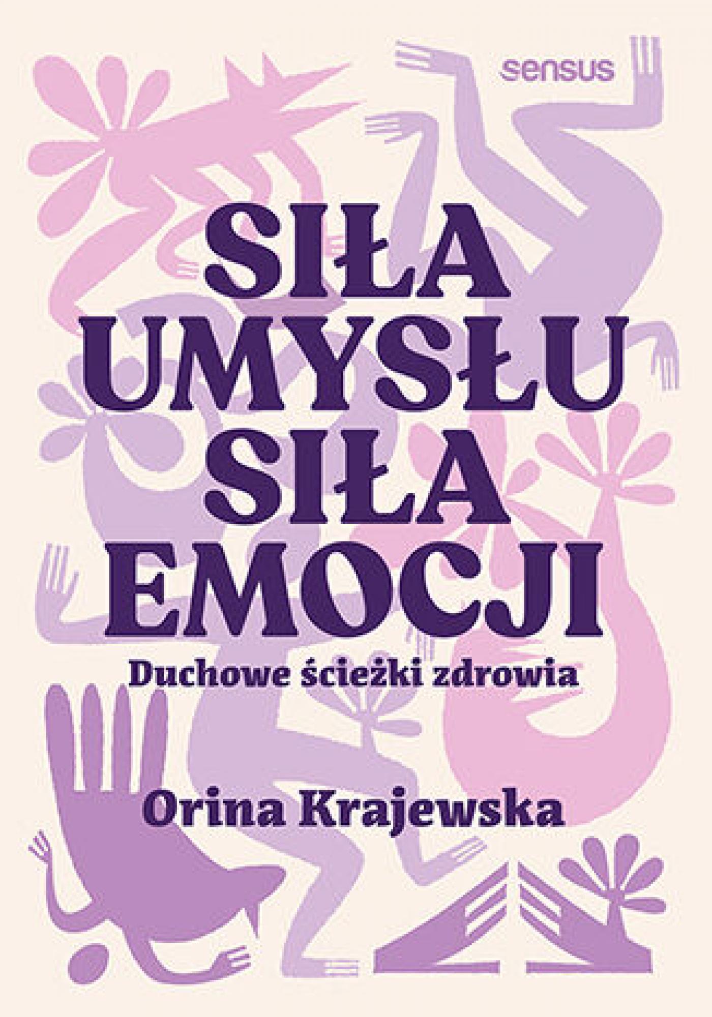 Tytuł: Siła umysłu. Siła emocji. Duchowe ścieżki zdrowia
Autor: Orina Krajewska
Wydawnictwo: Sensus
Formaty: EPUB, PDF, MOBI
