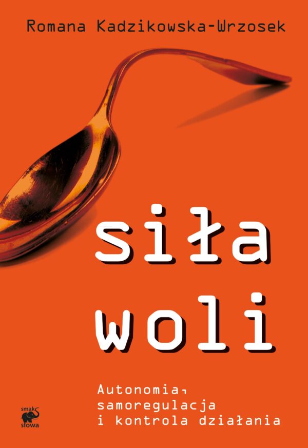 Siła woli. Autonomia, samoregulacja i kontrola działania — okładka