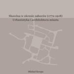 Tytuł: Skawina w okresie zaborów (1772-1918). Urbanistyka i artchitektura miasta
Autor: Michał Krupa
Wydawnictwo: Politechnika Rzeszowska
Formaty: PDF