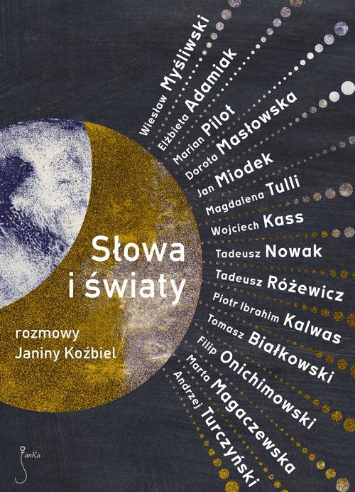 Tytuł: Słowa i światy. Rozmowy Janiny Koźbiel
Autor: Janina Koźbiel, Wiesław Myśliwski, Tadeusz Nowak, Piotr Ibrahim Kalwas, Andrzej Turczyński, Dorota Masłowska, Magdalena Tulli, Filip Onichimowski, Tomasz Białkowski, Tadeusz Różewicz, Wojciech Kass, Marta Magaczewska, Elżbieta Adamiak, Jan Miodek, Marian Pilot
Wydawnictwo: JanKa
Formaty: EPUB, MOBI, PDF