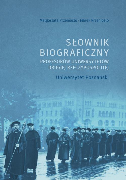 Tytuł: Słownik biograficzny profesorów uniwersytetów Drugiej Rzeczypospolitej. Uniwersytet Poznański
Autor: Małgorzta Przeniosło, Marek Przeniosło
Wydawnictwo: Uniwersytet Jana Kochanowskiego
Formaty: PDF