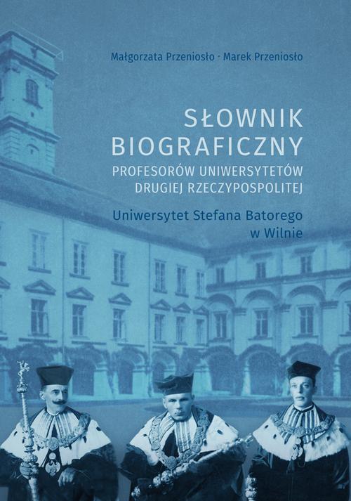 Tytuł: Słownik biograficzny profesorów uniwersytetów Drugiej Rzeczypospolitej. Uniwersytet Stefana Batorego w Wilnie
Autor: Małgorzata Przeniosło, Marek Przeniosło
Wydawnictwo: Uniwersytet Jana Kochanowskiego
Formaty: PDF