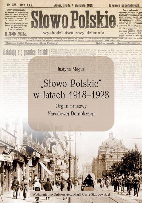 Tytuł: „Słowo Polskie” w latach 1918-1928. Organ prasowy Narodowej Demokracji
Autor: Justyna Maguś
Wydawnictwo: UMCS
Formaty: PDF