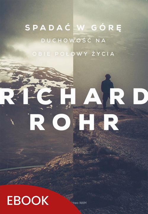 Tytuł: Spadać w górę
Autor: Richard Rohr
Wydawnictwo: WAM
Formaty: MOBI, EPUB