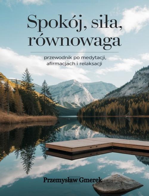 Tytuł: Spokój, siła, równowaga: Przewodnik po medytacji, afirmacjach i relaksacji
Autor: Przemysław Gmerek
Wydawnictwo: Przemysław Gmerek
Formaty: PDF, EPUB, MOBI