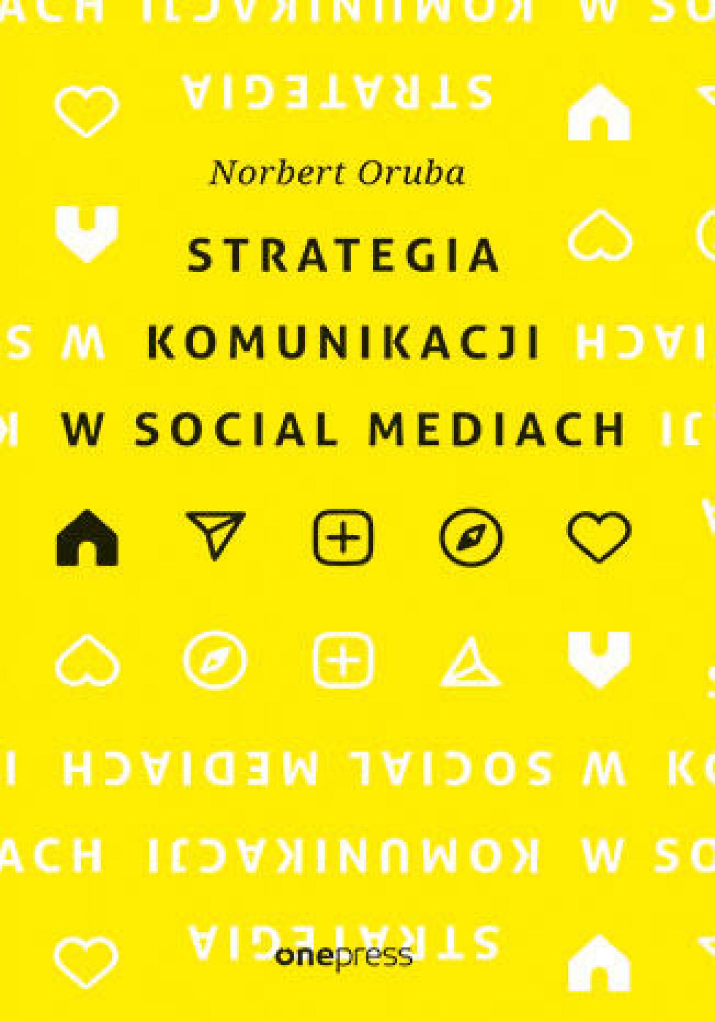 Tytuł: Strategia komunikacji w social mediach
Autor: Norbert Oruba
Wydawnictwo: Onepress
Formaty: EPUB, PDF, MOBI