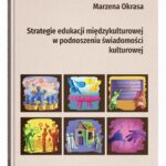Tytuł: Strategie edukacji międzykulturowej w podnoszeniu świadomości kulturowej
Autor: Marzena Okrasa
Wydawnictwo: UMCS
Formaty: PDF