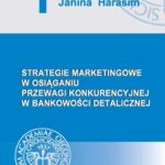 Tytuł: Strategie marketingowe w osiąganiu przewagi konkurencyjnej w bankowości detalicznej
Autor: Janina Harasim
Wydawnictwo: Wydawnictwo Uniwersytetu Ekonomicznego w Katowicach
Formaty: PDF