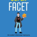 Tytuł: Superfacet. Jak znaleźć właściwego mężczyznę
Autor: Justyna Moraczewska, Alina Adamowicz
Wydawnictwo: Słowne
Formaty: MOBI, EPUB