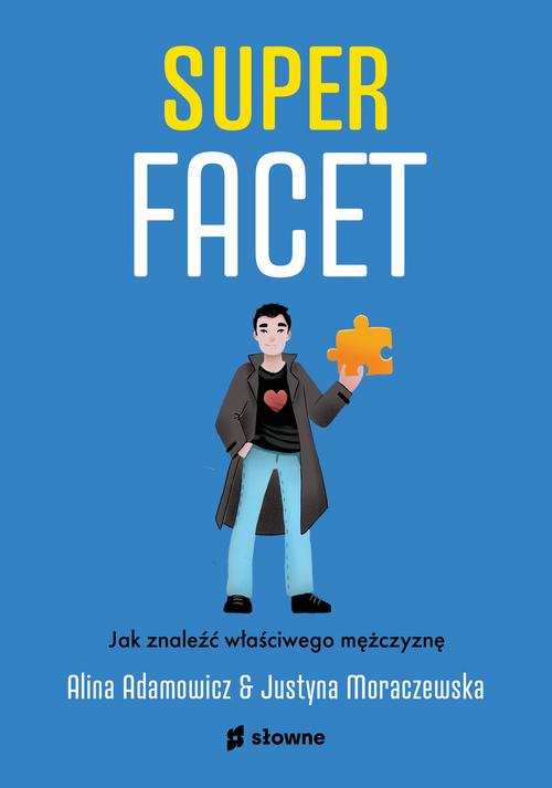 Tytuł: Superfacet. Jak znaleźć właściwego mężczyznę
Autor: Justyna Moraczewska, Alina Adamowicz
Wydawnictwo: Słowne
Formaty: MOBI, EPUB