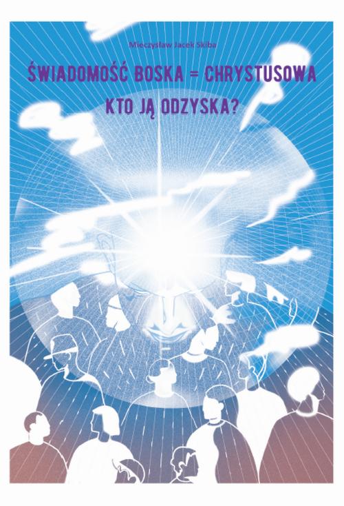 Tytuł: Świadomość Boska = Chrystusowa - kto ją odzyska?
Autor: Mieczysław Jacek Skiba
Wydawnictwo: Warszawska Firma Wydawnicza
Formaty: EPUB