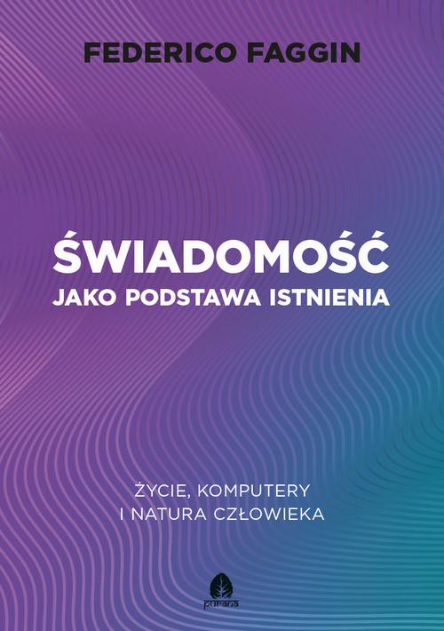 Tytuł: Świadomość jako podstawa istnienia Życie, komputery i natura człowieka
Autor: Federico Faggin
Wydawnictwo: Purana
Formaty: EPUB