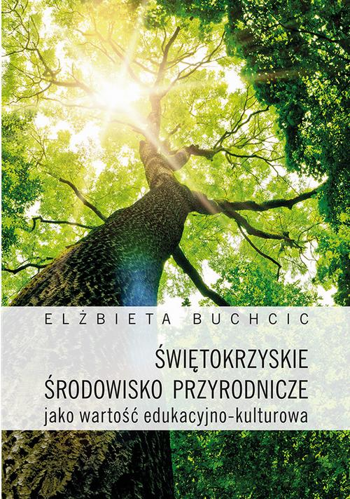 Tytuł: Świętokrzyskie środowisko przyrodnicze jako wartość edukacyjno-kulturowa
Autor: Elżbieta Buchcic
Wydawnictwo: Uniwersytet Jana Kochanowskiego
Formaty: PDF