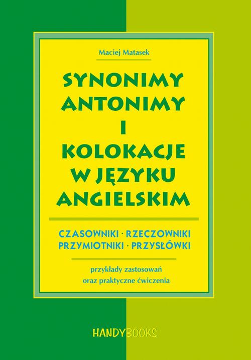 Tytuł: Synonimy, antonimy i kolokacje w języku angielskim
Autor: Maciej Matasek
Wydawnictwo: Handy Books Studio
Formaty: PDF