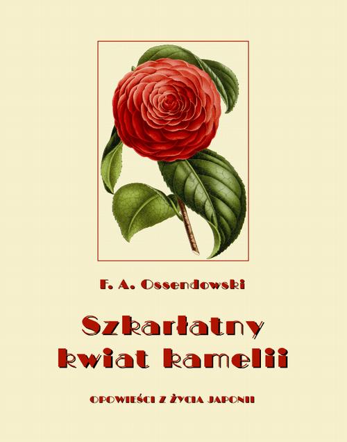 Tytuł: Szkarłatny kwiat kamelii. Opowieści z życia Japonii
Autor: Antoni Ferdynand Ossendowski
Wydawnictwo: Armoryka
Formaty: MOBI, EPUB