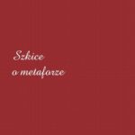 Tytuł: Szkice o metaforze
Autor: Artur Dobosz
Wydawnictwo: Wydawnictwo Politechniki Poznańskiej
Formaty: PDF