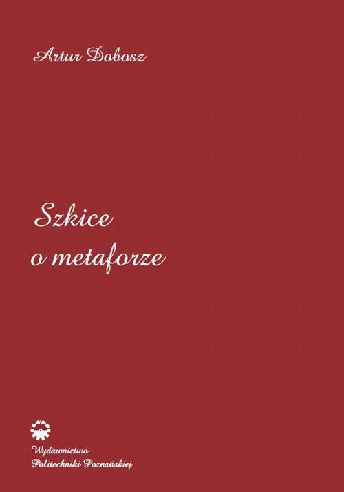 Tytuł: Szkice o metaforze
Autor: Artur Dobosz
Wydawnictwo: Wydawnictwo Politechniki Poznańskiej
Formaty: PDF
