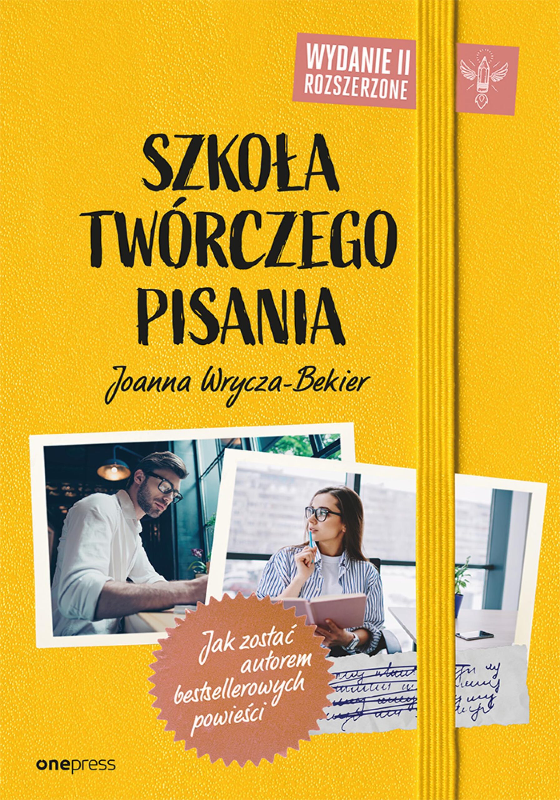 Szkoła twórczego pisania. Jak zostać autorem bestsellerowych powieści. Wydanie 2 rozszerzone — okładka
