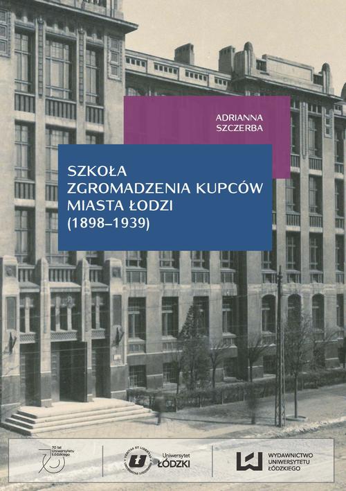 Tytuł: Szkoła Zgromadzenia Kupców miasta Łodzi (1998-1939)
Autor: Adrianna Szczerba
Wydawnictwo: Wydawnictwo Uniwersytetu Łódzkiego
Formaty: PDF