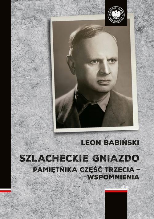 Tytuł: Szlacheckie gniazdo. Pamiętnika część trzecia - wspomnienia
Autor: Leon Babiński
Wydawnictwo: Instytut Pamięci Narodowej
Formaty: EPUB, MOBI