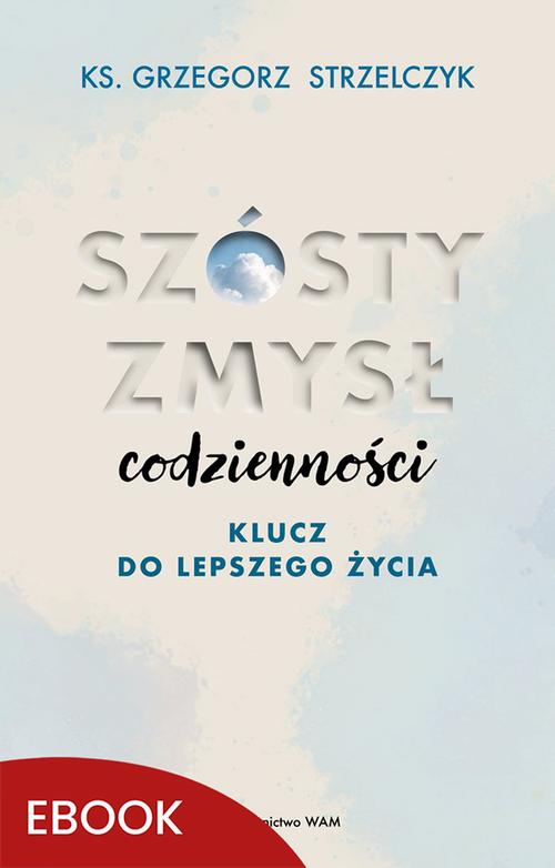 Tytuł: Szósty zmysł codzienności
Autor: Ks. Grzegorz Strzelczyk
Wydawnictwo: WAM
Formaty: MOBI, EPUB