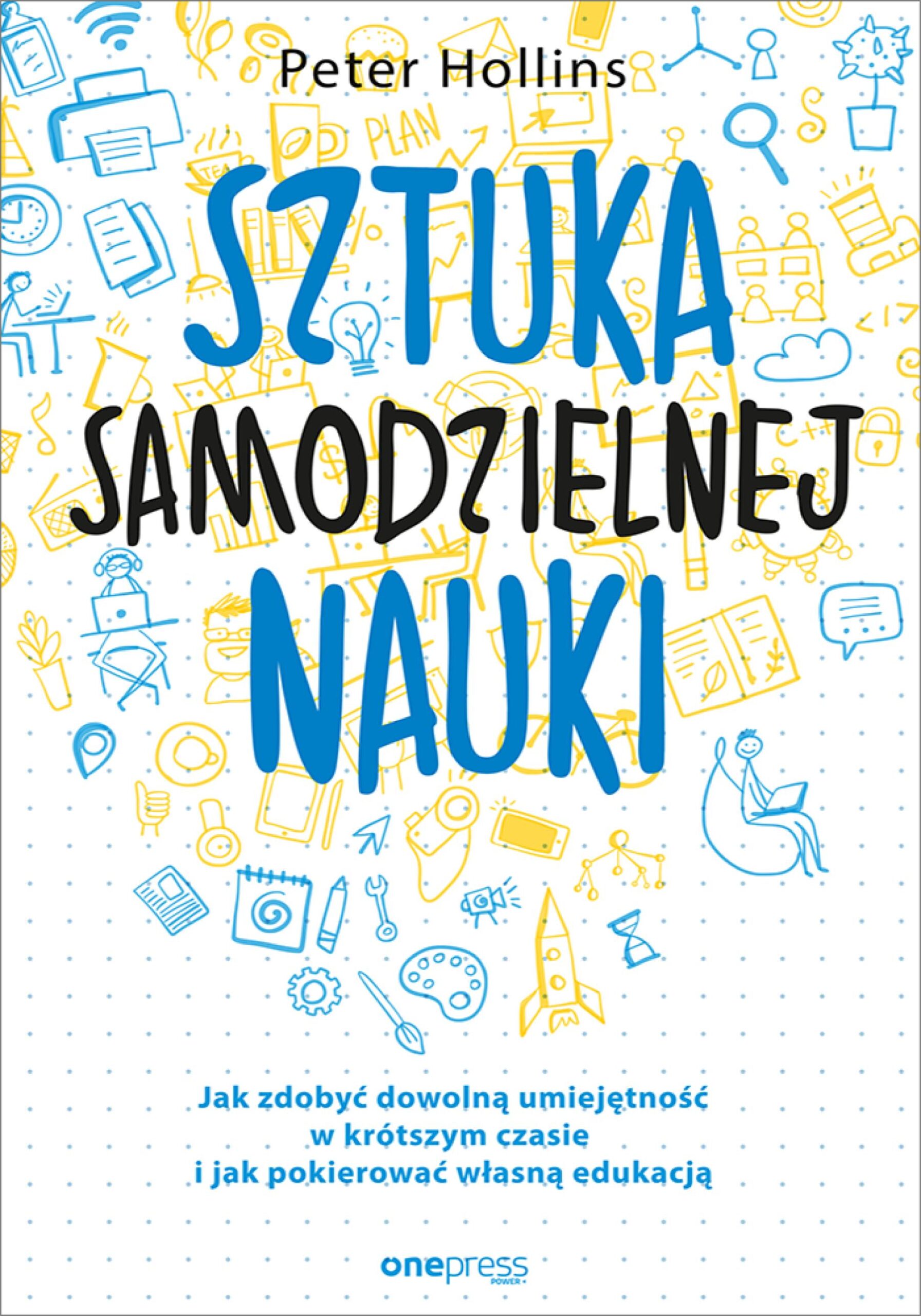 Tytuł: Sztuka samodzielnej nauki. Jak zdobyć dowolną umiejętność w krótszym czasie i jak pokierować własną edukacją
Autor: Peter Hollins
Wydawnictwo: Onepress
Formaty: EPUB, PDF, MOBI