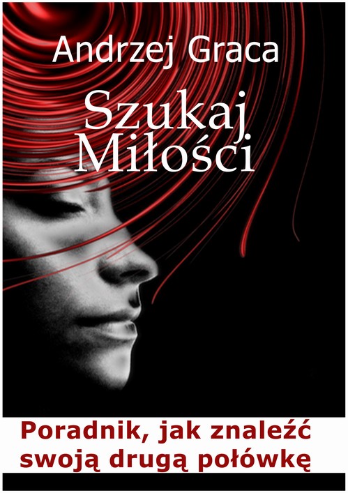 Tytuł: Szukaj miłości. Poradnik jak znaleźć swoją drugą połówkę
Autor: Andrzej Graca
Wydawnictwo: Wydawnictwo e-bookowo
Formaty: PDF