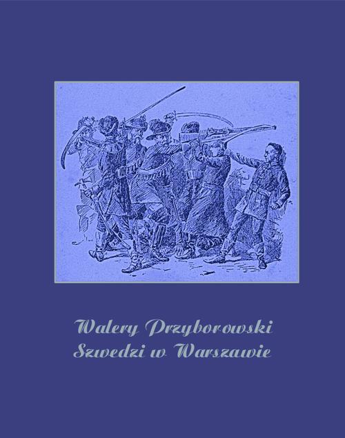 Tytuł: Szwedzi w Warszawie
Autor: Walery Przyborowski
Wydawnictwo: Armoryka
Formaty: EPUB, MOBI