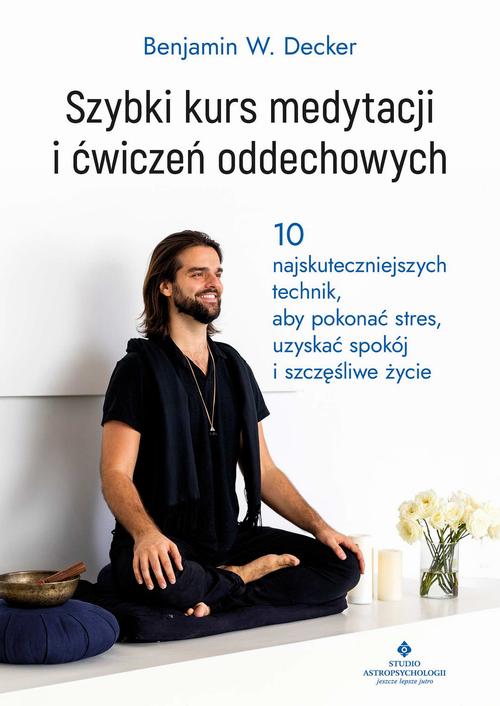 Tytuł: Szybki kurs medytacji i ćwiczeń oddechowych
Autor: Benjamin W. Decker
Wydawnictwo: Studio Astropsychologii
Formaty: PDF, EPUB, MOBI