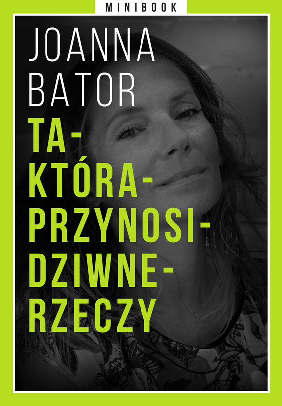 Tytuł: Ta-Która-Przynosi-Dziwne-Rzeczy. Minibook
Autor: Joanna Bator
Wydawnictwo: Miesięcznik Znak
Formaty: EPUB, MOBI