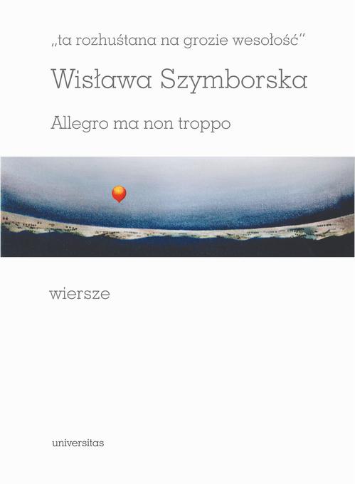 Tytuł: "ta rozhuśtana na grozie wesołość". Allegro ma non troppo
Autor: Wisława Szymborska
Wydawnictwo: Universitas
Formaty: PDF