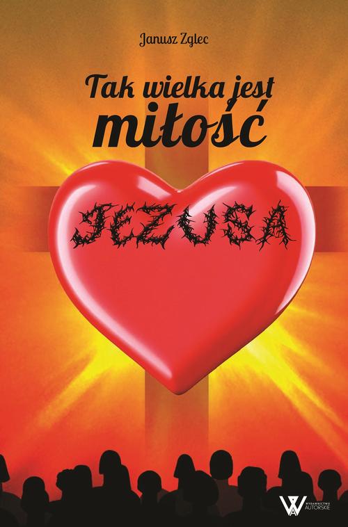 Tytuł: Tak wielka jest miłość Jezusa
Autor: Janusz Zglec
Wydawnictwo: WydawnictwoAutorskie.pl
Formaty: MOBI, EPUB