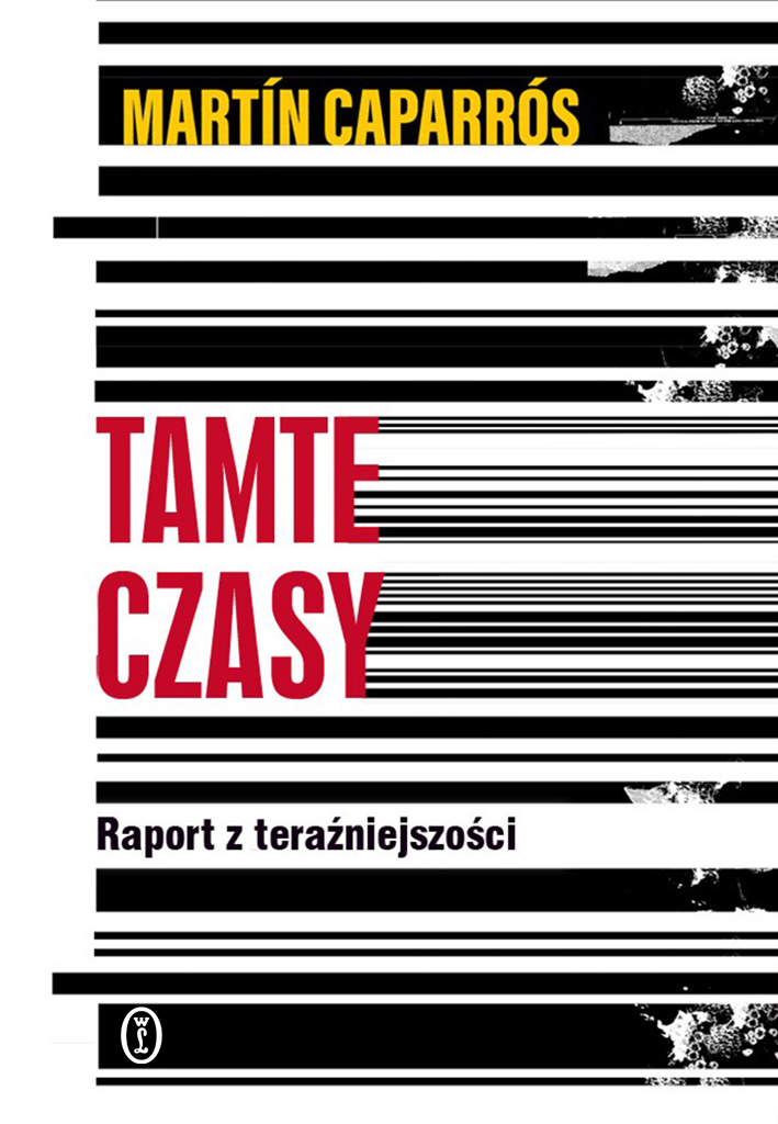 Tytuł: Tamte czasy. Raport z teraźniejszości
Autor: Martín Caparrós
Wydawnictwo: Wydawnictwo Literackie
Formaty: EPUB, MOBI