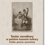 Tytuł: Taniec narodowy w polskim kanonie kultury. Źródła, geneza, przemiany
Autor: Tomasz Nowak
Wydawnictwo: BEL Studio
Formaty: PDF