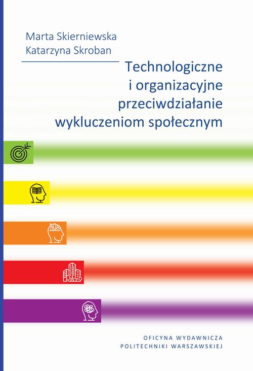 Tytuł: Technologiczne i organizacyjne przeciwdziałanie wykluczeniom społecznym
Autor: Marta Skierniewska, Katarzyna Skroban
Wydawnictwo: Oficyna Wydawnicza Politechniki Warszawskiej
Formaty: PDF