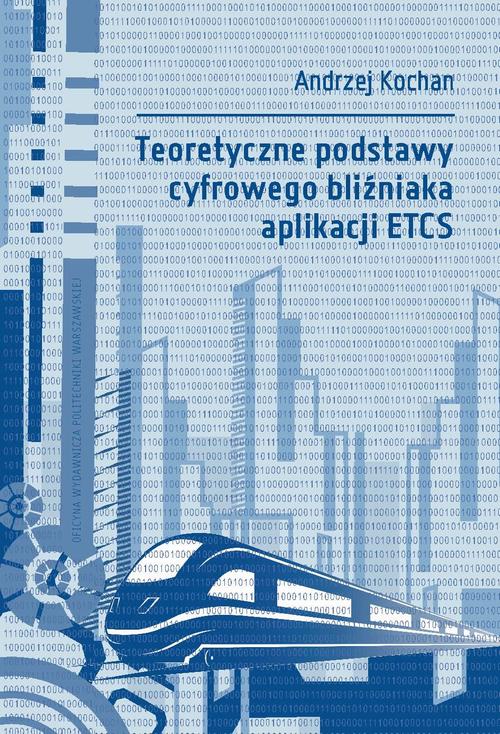 Tytuł: Teoretyczne podstawy cyfrowego bliźniaka aplikacji ETCS
Autor: Andrzej Kochan
Wydawnictwo: Oficyna Wydawnicza Politechniki Warszawskiej
Formaty: PDF