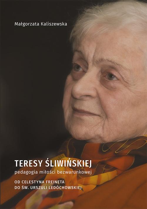 Tytuł: Teresy Śliwińskiej pedagogia miłości bezwarunkowej. Od Celestyna Freineta do św. Urszuli Ledóchowskiej
Autor: Małgorzata Kaliszewska
Wydawnictwo: Uniwersytet Jana Kochanowskiego
Formaty: PDF