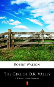 The Girl of O.K. Valley. A Romance of the Okanagan — okładka e-booka