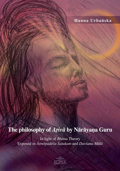 Tytuł: The philosophy of Aṟivŭ by Nārāyaṇa Guru
Autor: Hanna Urbańska
Wydawnictwo: Elipsa Dom Wydawniczy i Handlowy
Formaty: PDF