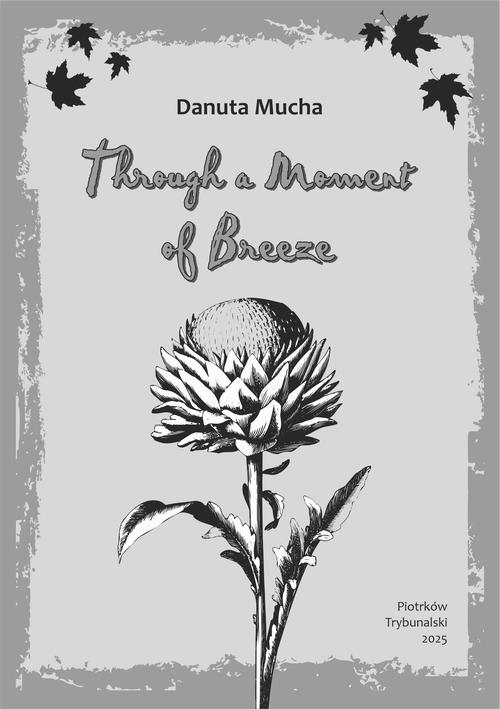 Tytuł: Through a Moment of Breeze.
Autor: Danuta Mucha
Wydawnictwo: Akademia Piotrkowska
Formaty: PDF
