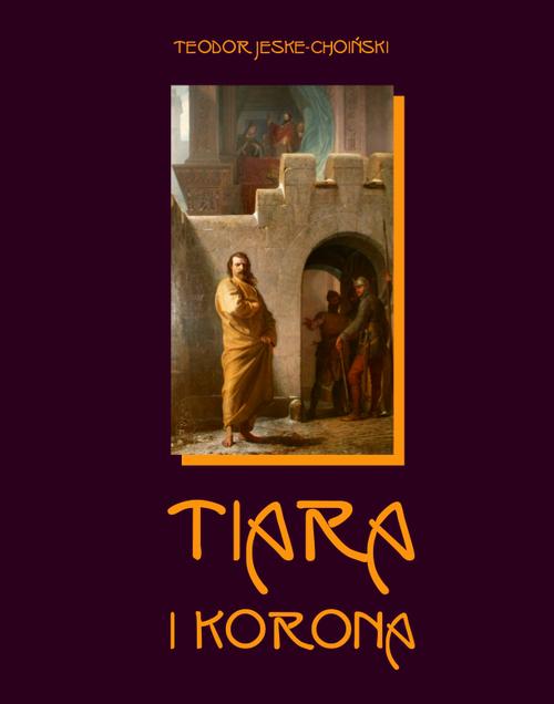 Tytuł: Tiara i korona
Autor: Teodor Jeske-Choiński
Wydawnictwo: Armoryka
Formaty: EPUB, MOBI